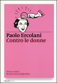 Contro le donne. Storia e critica del più antico pregiudizio - Librerie.coop Contro le donne. Storia e critica del più antico pregiudizio - Librerie.coop