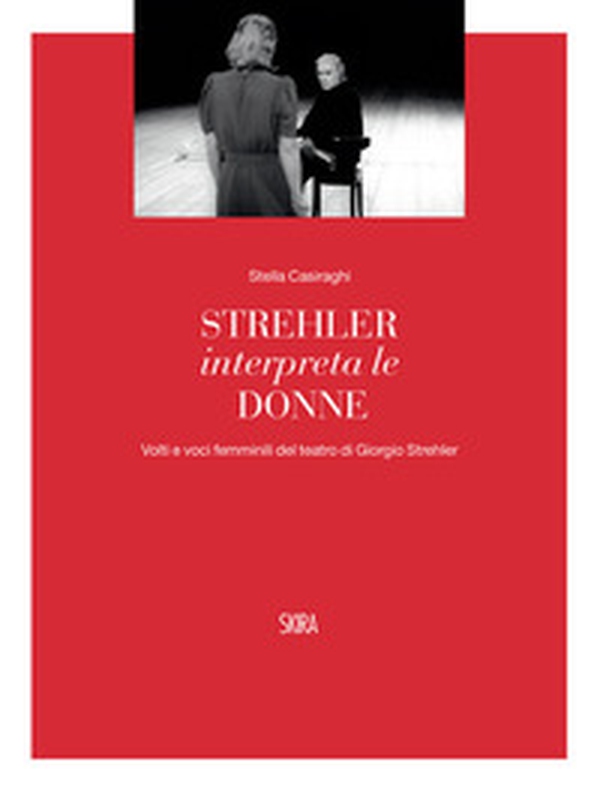 Strehler interpreta le donne. Volti e voci femminili del teatro di Giorgio Strehler - Librerie.coop Strehler interpreta le donne. Volti e voci femminili del teatro di Giorgio Strehler - Librerie.coop