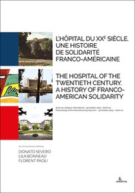 L'hôpital du XXe siècle. Une histoire de solidarité franco-américaine-The hospital of the Twentieth Century. A history of Franco-American solidarity - Librerie.coop