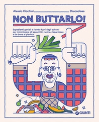 Non buttarlo! Espedienti geniali e ricette fuori dagli schemi per minimizzare gli sprechi in cucina, risparmiare e far bene al pianeta - Librerie.coop Non buttarlo! Espedienti geniali e ricette fuori dagli schemi per minimizzare gli sprechi in cucina, risparmiare e far bene al pianeta - Librerie.coop