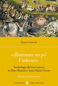 «Illuminare un po' l'inferno». Simbologie del non umano in Dino Buzzati e Anna Maria Ortese - Librerie.coop