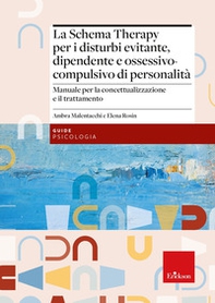 La Schema Therapy per i disturbi evitante, dipendente e ossessivo-compulsivo di personalità. Manuale per la concettualizzazione e il trattamento - Librerie.coop
