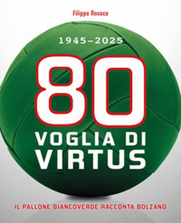 80 Voglia di Virtus. 1945-2025 Il pallone biancoverde racconta Bolzano - Librerie.coop 80 Voglia di Virtus. 1945-2025 Il pallone biancoverde racconta Bolzano - Librerie.coop