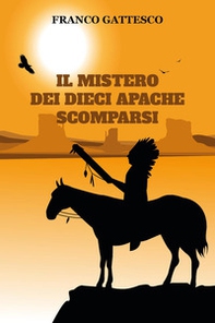 Il mistero dei dieci Apache scomparsi. L'ultima fuga di nove guerrieri e una donna - Librerie.coop