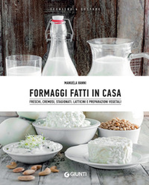 Formaggi fatti in casa. Freschi, cremosi, stagionati. Latticini e preparazioni vegetali - Librerie.coop Formaggi fatti in casa. Freschi, cremosi, stagionati. Latticini e preparazioni vegetali - Librerie.coop