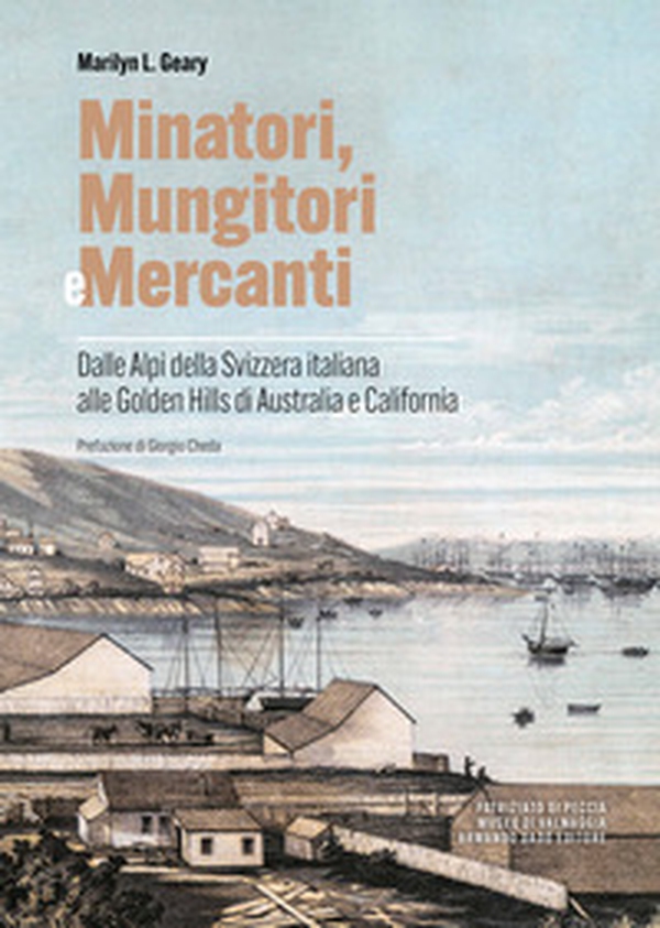 Minatori, mungitori e mercanti. Dalle Alpi della Svizzera italiana alle Golden Hills di Australia e California - Librerie.coop Minatori, mungitori e mercanti. Dalle Alpi della Svizzera italiana alle Golden Hills di Australia e California - Librerie.coop