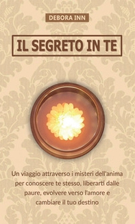 Il segreto in te. Un viaggio attraverso i misteri dell'anima per conoscere te stesso, liberarti dalle paure, evolvere verso l'amore e cambiare il tuo destino - Librerie.coop Il segreto in te. Un viaggio attraverso i misteri dell'anima per conoscere te stesso, liberarti dalle paure, evolvere verso l'amore e cambiare il tuo destino - Librerie.coop