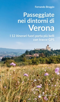 Passeggiate nei dintorni di Verona. I 12 itinerari fuori porta più belli con tracce GPS - Librerie.coop
