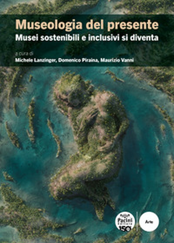 Museologia del presente. Musei sostenibili e inclusivi si diventa - Librerie.coop Museologia del presente. Musei sostenibili e inclusivi si diventa - Librerie.coop