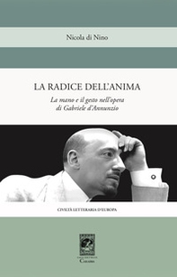 La radice dell'anima. La mano e il gesto nell'opera di Gabriele d'Annunzio - Librerie.coop