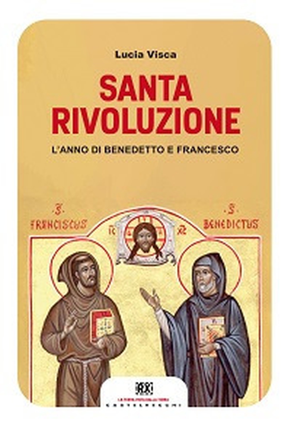 Santa rivoluzione. L'anno di Benedetto e Francesco - Librerie.coop Santa rivoluzione. L'anno di Benedetto e Francesco - Librerie.coop