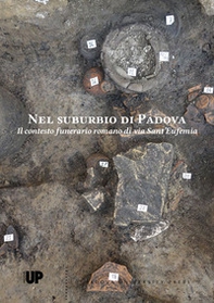 Nel suburbio di Padova. Il contesto funerario romano di via Sant'Eufemia - Librerie.coop