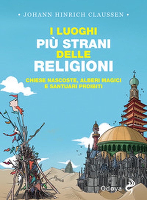 I luoghi più strani delle religioni. Chiese nascoste, alberi magici e santuari proibiti - Librerie.coop I luoghi più strani delle religioni. Chiese nascoste, alberi magici e santuari proibiti - Librerie.coop