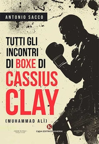 Tutti gli incontri di boxe di Cassius Clay (Muhammad Alì) - Librerie.coop