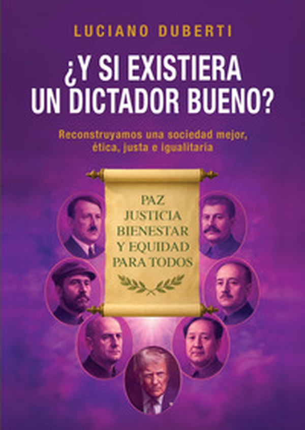 ¿Y si existiera un dictador bueno? Reconstruyamos una sociedad mejor, ética, justa y equitativa - Librerie.coop