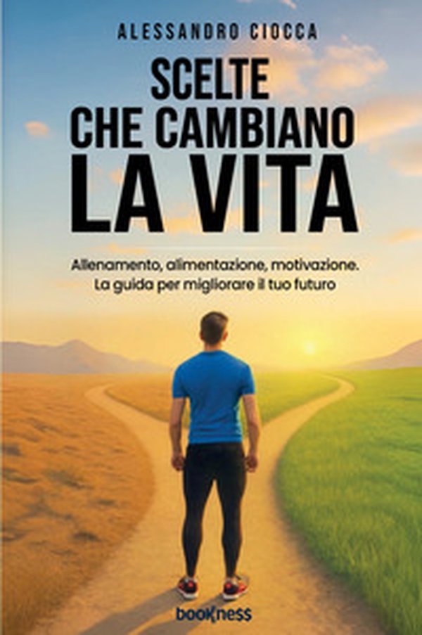 Scelte che cambiano la vita. Allenamento, alimentazione e motivazione. La guida per migliorare il tuo futuro - Librerie.coop Scelte che cambiano la vita. Allenamento, alimentazione e motivazione. La guida per migliorare il tuo futuro - Librerie.coop