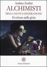Alchimisti della nuova generazione. Evolvere nella gioia - Librerie.coop