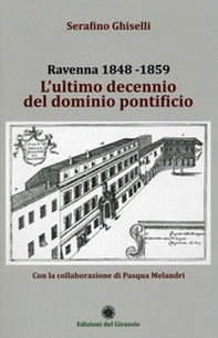 Ravenna 1848-1859. L'ultimo decennio del dominio pontificio - Librerie.coop
