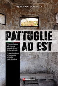 Pattuglie ad Est. L'Esercito Italiano alla frontiera orientale durante la Guerra Fredda - Librerie.coop
