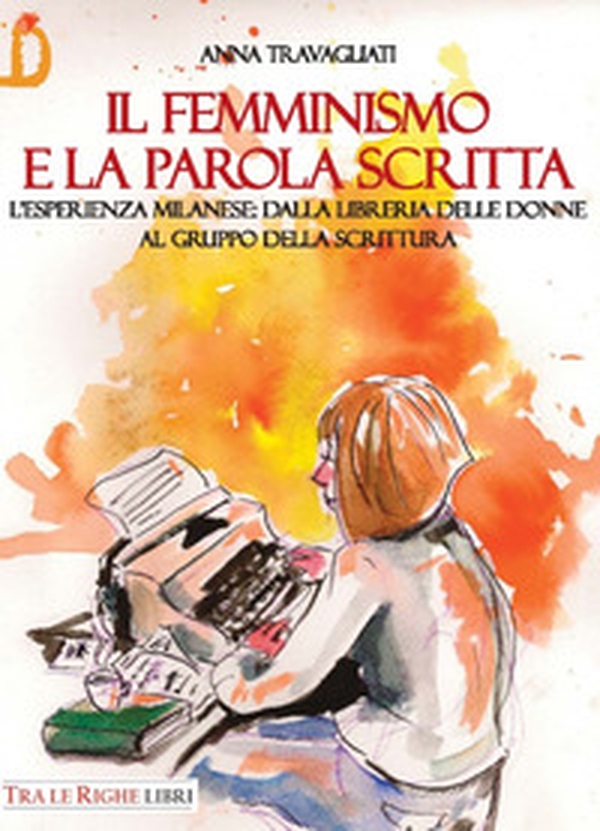 Il femminismo e la parola scritta. L'esperienza milanese: dalla libreria delle donne al gruppo della scrittura - Librerie.coop Il femminismo e la parola scritta. L'esperienza milanese: dalla libreria delle donne al gruppo della scrittura - Librerie.coop