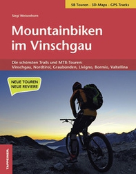 Mountainbiken im Vinschgau. Die schönsten Trails und MTB-Touren: Vinschgau, Nordtirol, Graubünden, Livigno, Bormio, Valtellina - Librerie.coop