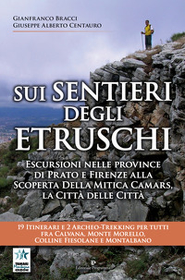 Sui sentieri degli etruschi. Escursioni nelle province di Prato e Firenze alla scoperta della mitica Camars, la Città delle Città. 19 itinerari e 2 archeo-trekking per tutti fra Calvana, Monte Morello, colline Fiesolane e Montalbano - Librerie.coop Sui sentieri degli etruschi. Escursioni nelle province di Prato e Firenze alla scoperta della mitica Camars, la Città delle Città. 19 itinerari e 2 archeo-trekking per tutti fra Calvana, Monte Morello, colline Fiesolane e Montalbano - Librerie.coop