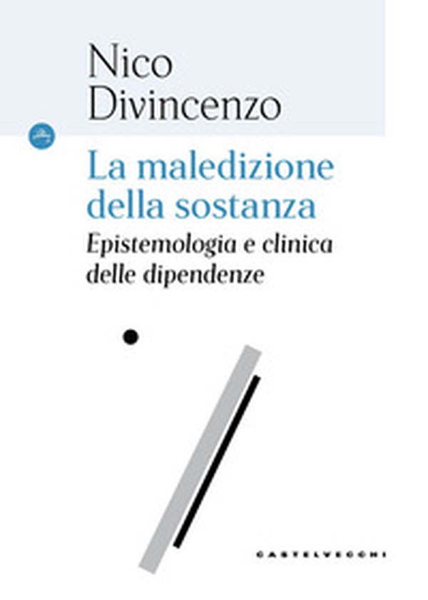 La maledizione della sostanza. Epistemologia e clinica delle dipendenze - Librerie.coop