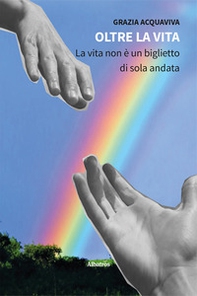 Oltre la vita. La vita non è un biglietto di sola andata - Librerie.coop Oltre la vita. La vita non è un biglietto di sola andata - Librerie.coop