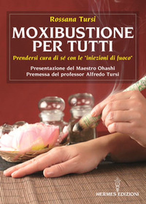 Moxibustione per tutti. Prendersi cura di sé con le iniezioni di fuoco - Librerie.coop Moxibustione per tutti. Prendersi cura di sé con le iniezioni di fuoco - Librerie.coop