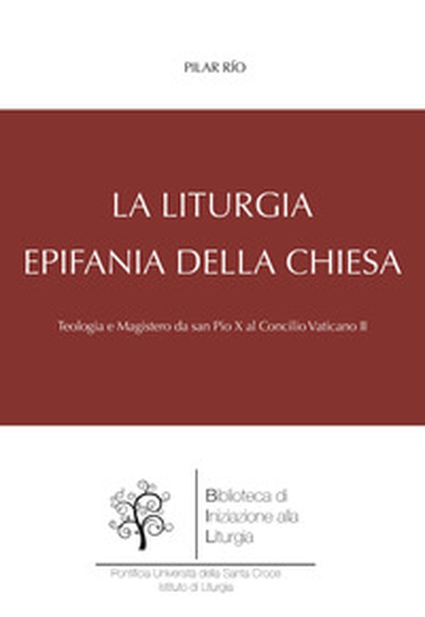 La liturgia, epifania della Chiesa. Teologia e magistero da san Pio X al Concilio Vaticano II - Librerie.coop La liturgia, epifania della Chiesa. Teologia e magistero da san Pio X al Concilio Vaticano II - Librerie.coop