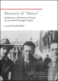 Memorie di «Marco». Antifascismo e Resistenza a Venezia nei racconti di Giuseppe Turcato - Librerie.coop