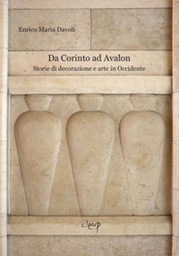 Da Corinto ad Avalon. Storie di decorazione e arte in Occidente - Librerie.coop Da Corinto ad Avalon. Storie di decorazione e arte in Occidente - Librerie.coop