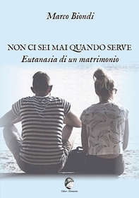 Non ci sei mai quando serve. Eutanasia di un matrimonio - Librerie.coop
