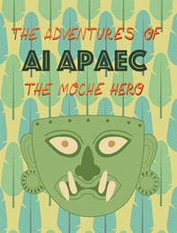 The adventures of Ai Apaec the moche hero - Librerie.coop