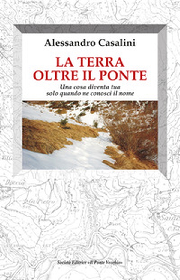 La terra oltre il ponte. Una cosa diventa tua solo quando ne conosci il nome - Librerie.coop La terra oltre il ponte. Una cosa diventa tua solo quando ne conosci il nome - Librerie.coop