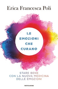 Le emozioni che curano. Stare bene con la nuova medicina delle emozioni - Librerie.coop Le emozioni che curano. Stare bene con la nuova medicina delle emozioni - Librerie.coop