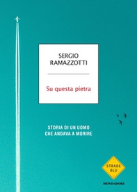 Su questa pietra. Storia di un uomo che andava a morire - Librerie.coop