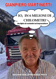 Io, in 6 milioni di chilometri. Da figlio di contadini ad imprenditore - Librerie.coop