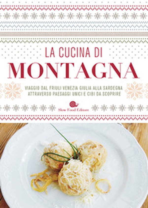La cucina di montagna. Viaggio dal Friuli Venezia Giulia alla Sardegna attraverso paesaggi unici e cibi da scoprire - Librerie.coop La cucina di montagna. Viaggio dal Friuli Venezia Giulia alla Sardegna attraverso paesaggi unici e cibi da scoprire - Librerie.coop