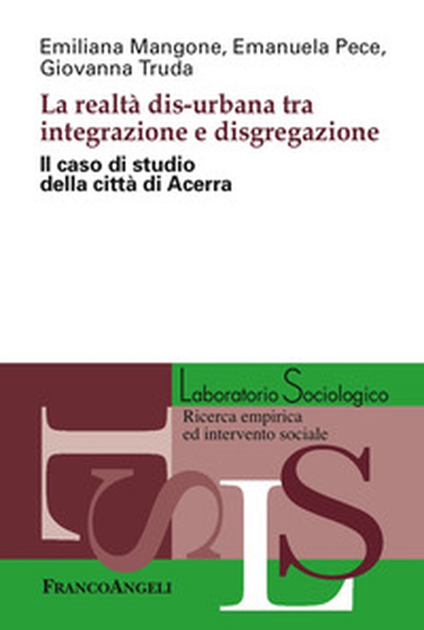 La realtà dis-urbana tra integrazione e disgregazione. Il caso di studio della città di Acerra - Librerie.coop La realtà dis-urbana tra integrazione e disgregazione. Il caso di studio della città di Acerra - Librerie.coop