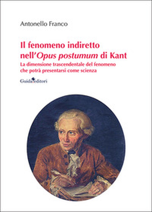 Il fenomeno indiretto nell'Opus postumum di Kant. La dimensione trascendentale del fenomeno che potrà presentarsi come scienza - Librerie.coop Il fenomeno indiretto nell'Opus postumum di Kant. La dimensione trascendentale del fenomeno che potrà presentarsi come scienza - Librerie.coop
