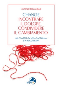 Change incontrare il dolore condividere il cambiamento. Nei contesti di vita quotidiana e in psicoterapia - Librerie.coop