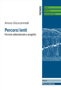 Percorsi lenti. Ferrovie abbandonate e progetto - Librerie.coop