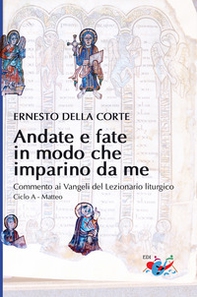 Andate e fate in modo che imparino da me. Commento ai Vangeli del Lezionario liturgico. Ciclo A - Matteo - Librerie.coop