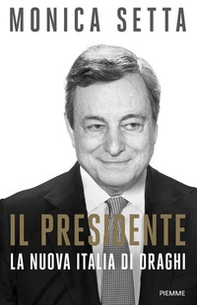 Il Presidente. La nuova Italia di Draghi - Librerie.coop