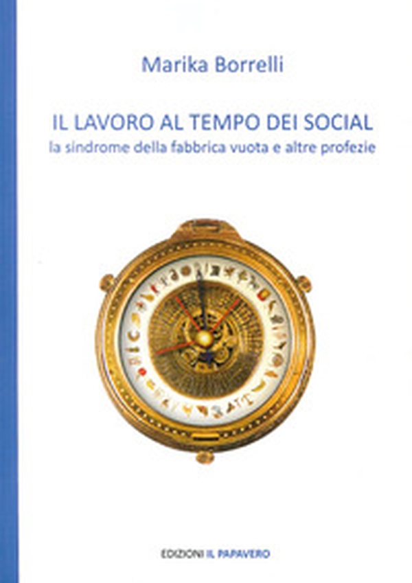 Il lavoro al tempo dei social. La sindrome della fabbrica vuota e altre profezie - Librerie.coop Il lavoro al tempo dei social. La sindrome della fabbrica vuota e altre profezie - Librerie.coop