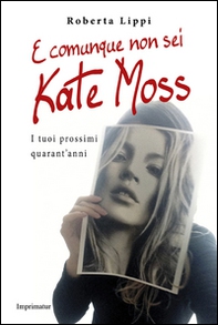 E comunque non sei Kate Moss. I tuoi prossimi quarant'anni - Librerie.coop