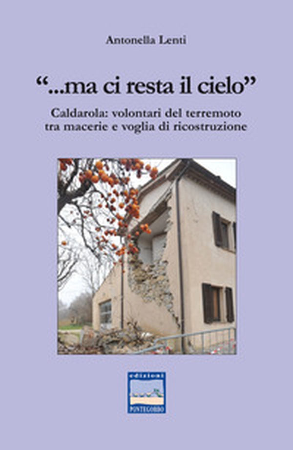 «... Ma ci resta il cielo». Caldarola: volontari del terremoto tra macerie e voglia di ricostruzione - Librerie.coop «... Ma ci resta il cielo». Caldarola: volontari del terremoto tra macerie e voglia di ricostruzione - Librerie.coop