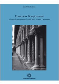 Francesco Bongioannini e la tutela monumentale nell'Italia di fine Ottocento - Librerie.coop