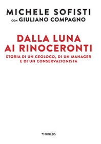 Dalla luna ai rinoceronti. Storia di un geologo, di un manager e di un conservazionista - Librerie.coop